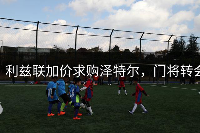 利兹联加价求购泽特尔，门将转会将揭晓